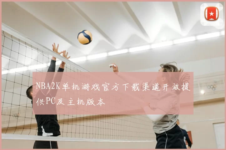 NBA2K单机游戏官方下载渠道开放提供PC及主机版本