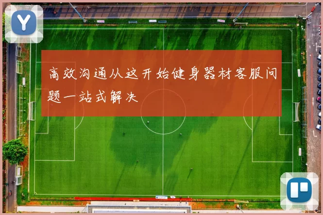 高效沟通从这开始健身器材客服问题一站式解决