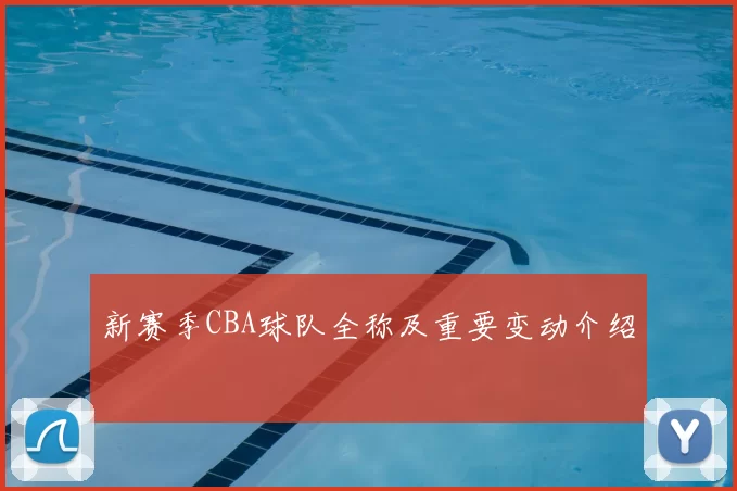 新赛季CBA球队全称及重要变动介绍