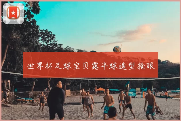 世界杯足球宝贝露半球造型抢眼