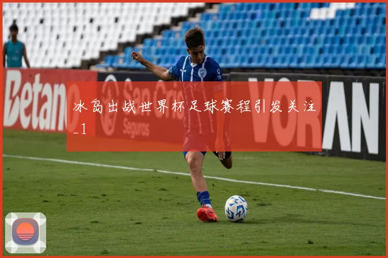 冰岛出战世界杯足球赛程引发关注_1