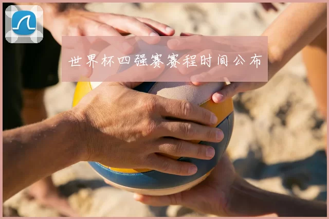 世界杯四强赛赛程时间公布