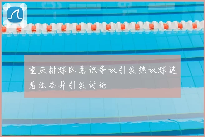 重庆排球队意识争议引发热议球迷看法各异引发讨论