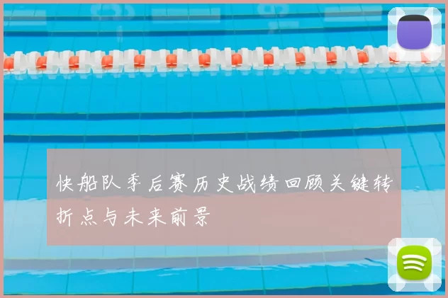 快船队季后赛历史战绩回顾关键转折点与未来前景