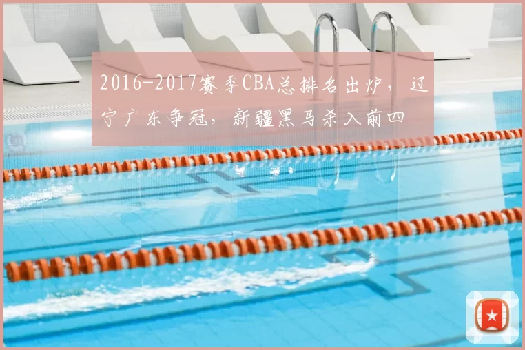 2016-2017赛季CBA总排名出炉，辽宁广东争冠，新疆黑马杀入前四