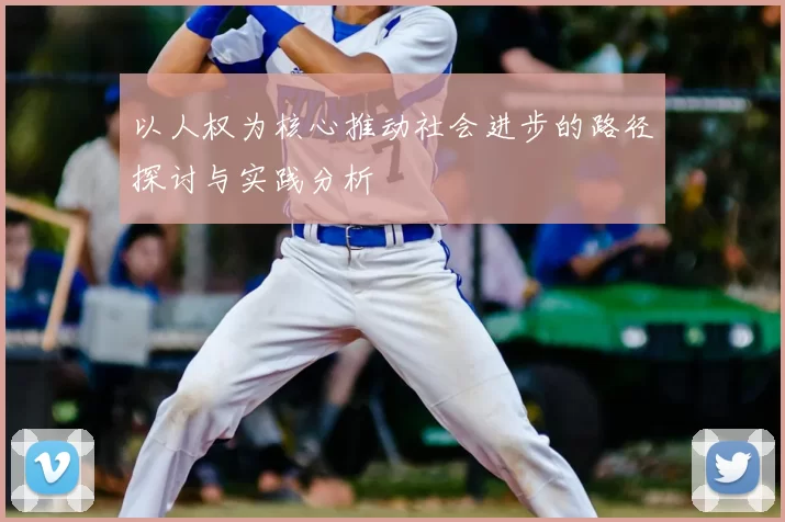 以人权为核心推动社会进步的路径探讨与实践分析