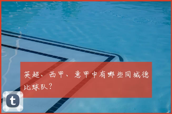 英超、西甲、意甲中有哪些同城德比球队？
