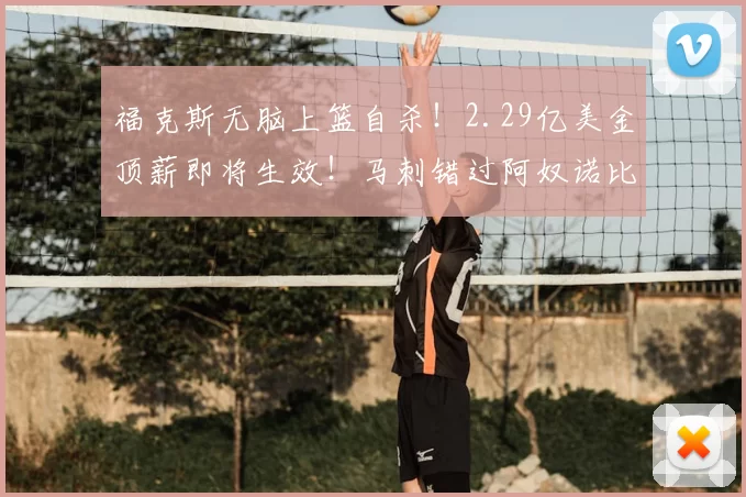 福克斯无脑上篮自杀！2.29亿美金顶薪即将生效！马刺错过阿奴诺比