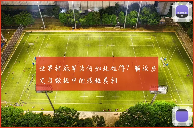 世界杯冠军为何如此难得?解读历史与数据中的残酷真相
