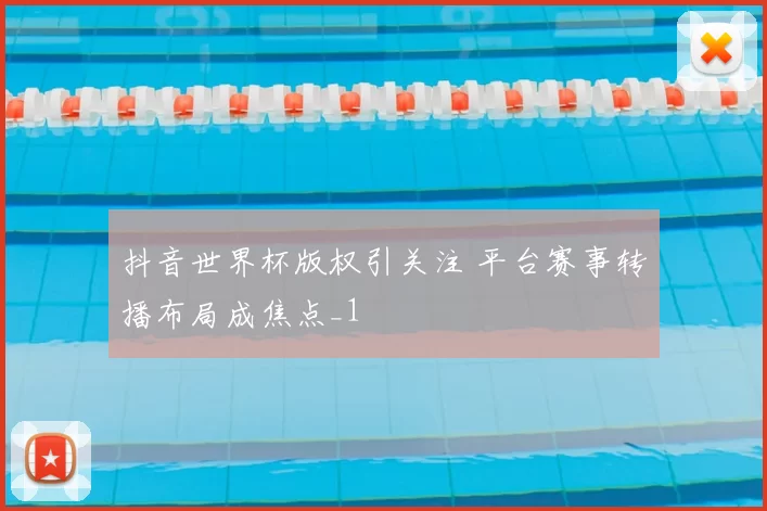 抖音世界杯版权引关注 平台赛事转播布局成焦点_1