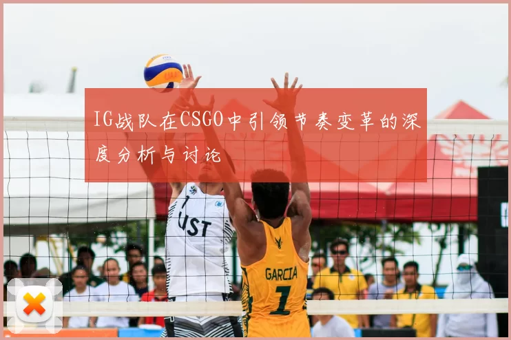 IG战队在CSGO中引领节奏变革的深度分析与讨论