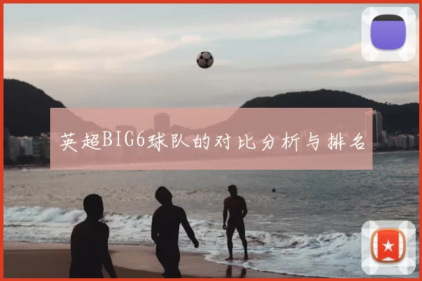 英超BIG6球队的对比分析与排名