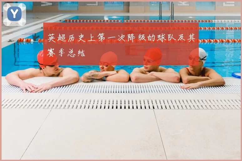 英超历史上第一次降级的球队及其赛季总结