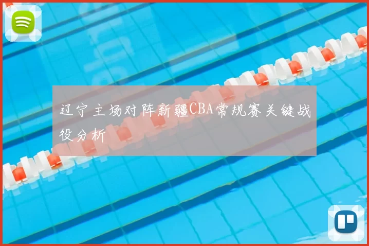 辽宁主场对阵新疆CBA常规赛关键战役分析