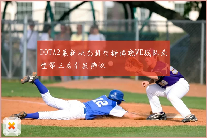 DOTA2最新状态排行榜揭晓WE战队荣登第三名引发热议