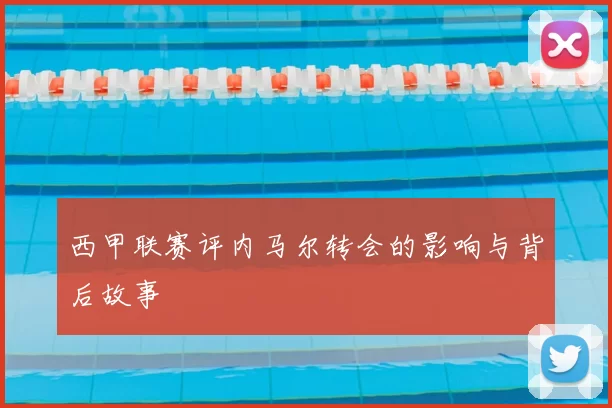 西甲联赛评内马尔转会的影响与背后故事