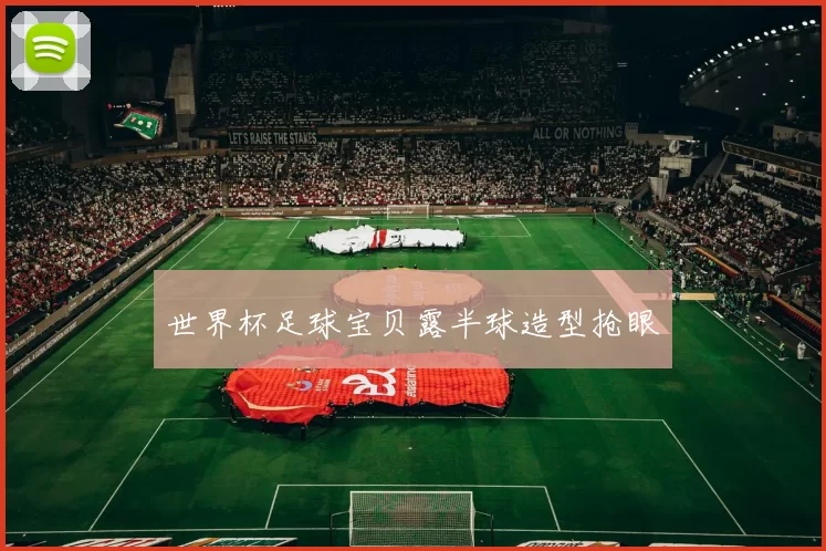 世界杯足球宝贝露半球造型抢眼