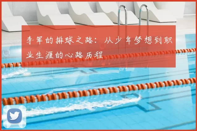 李军的排球之路：从少年梦想到职业生涯的心路历程