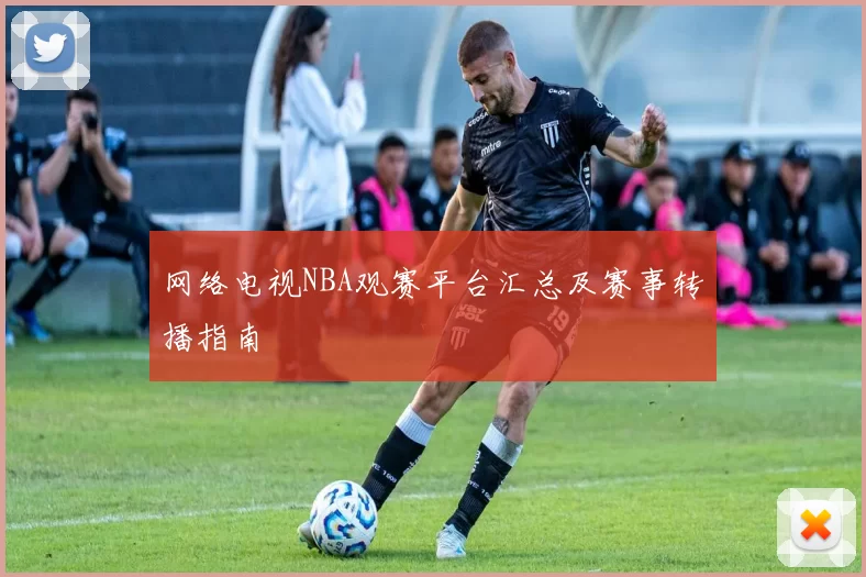 网络电视NBA观赛平台汇总及赛事转播指南