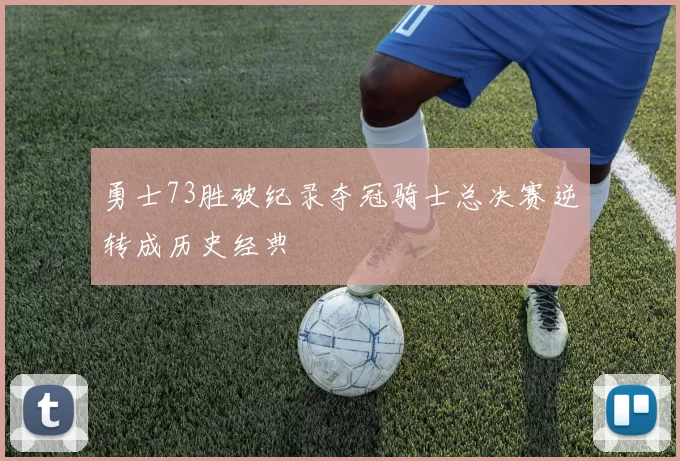 勇士73胜破纪录夺冠骑士总决赛逆转成历史经典