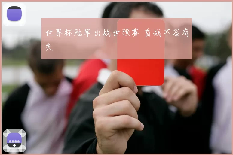 世界杯冠军出战世预赛 首战不容有失