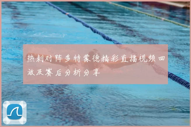 热刺对阵多特蒙德精彩直播视频回放及赛后分析分享
