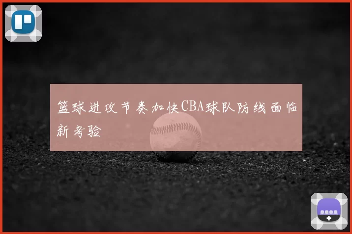 篮球进攻节奏加快CBA球队防线面临新考验