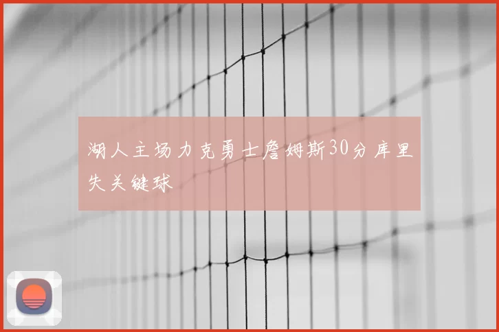 湖人主场力克勇士詹姆斯30分库里失关键球