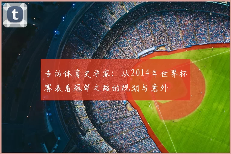 专访体育史学家:从2014年世界杯赛表看冠军之路的规划与意外
